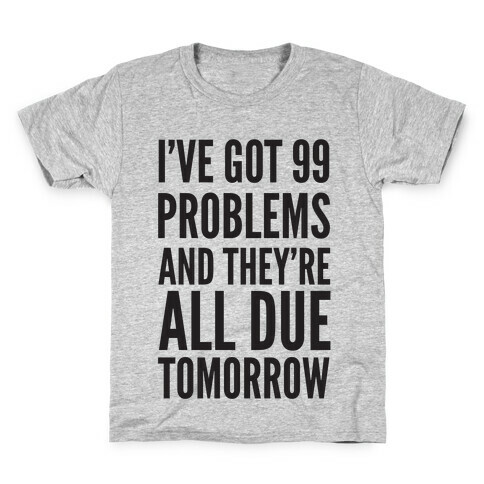 I've Got 99 Problems and They're All Due Tomorrow Kids T-Shirt