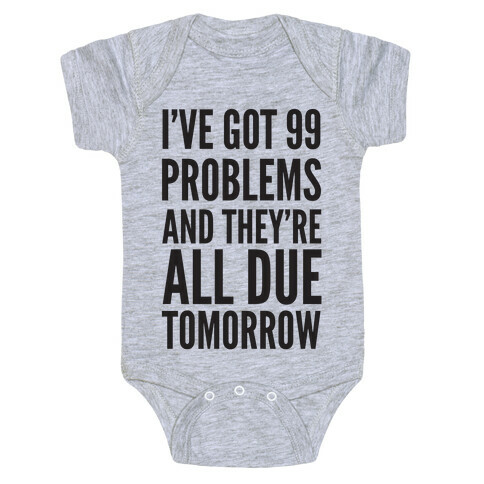 I've Got 99 Problems and They're All Due Tomorrow Baby One-Piece