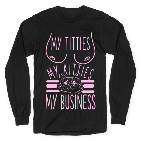 My Titties My Kitties My Business Long Sleeve T-Shirt