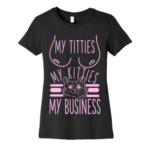 My Titties My Kitties My Business Womens T-Shirt