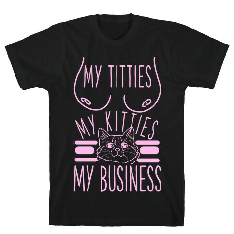My Titties My Kitties My Business T-Shirt