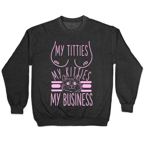 My Titties My Kitties My Business Pullover