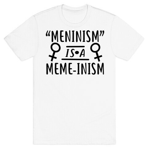 Meninism is a Meme-inism T-Shirt