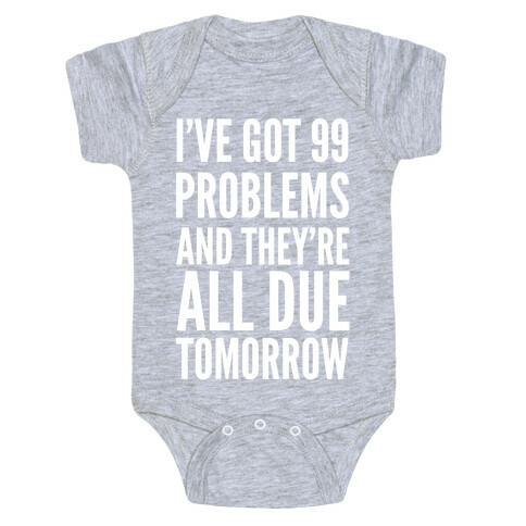 I've Got 99 Problems and They're All Due Tomorrow Baby One-Piece