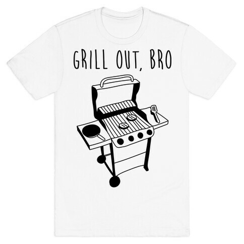 Grill Out, Bro T-Shirt