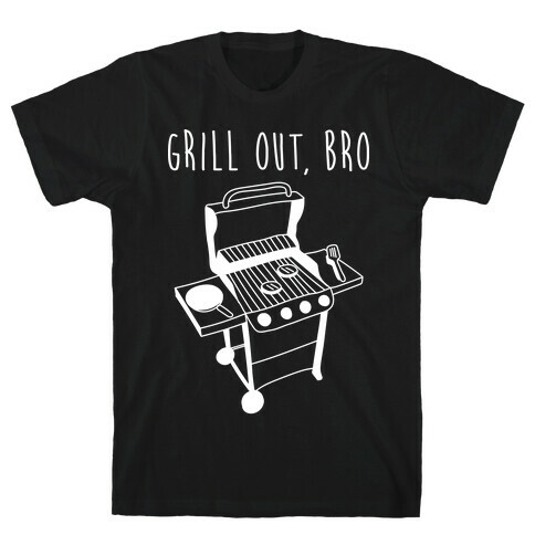 Grill Out, Bro T-Shirt