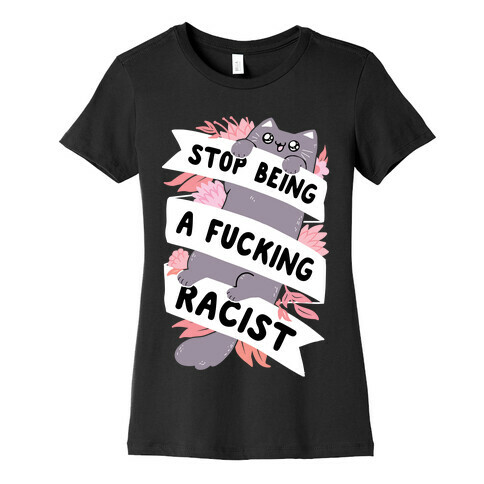 Stop Being A F***ing Racist Womens T-Shirt