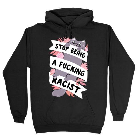 Stop Being A F***ing Racist Hooded Sweatshirt