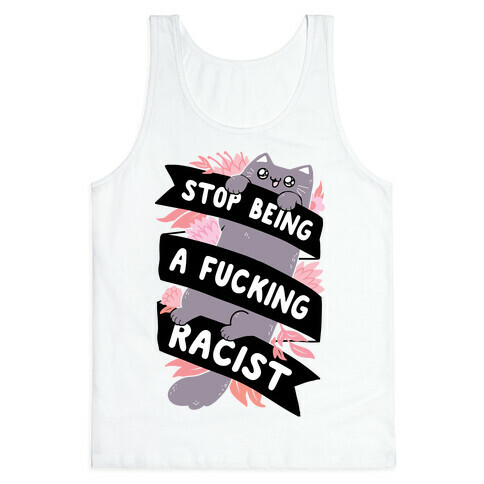 Stop Being A F***ing Racist Tank Top