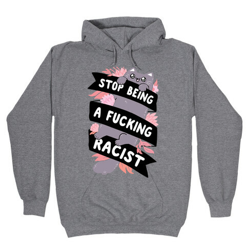 Stop Being A F***ing Racist Hooded Sweatshirt