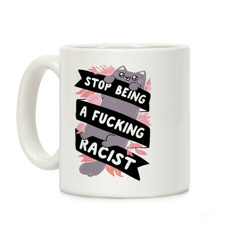 Stop Being A F***ing Racist Coffee Mug