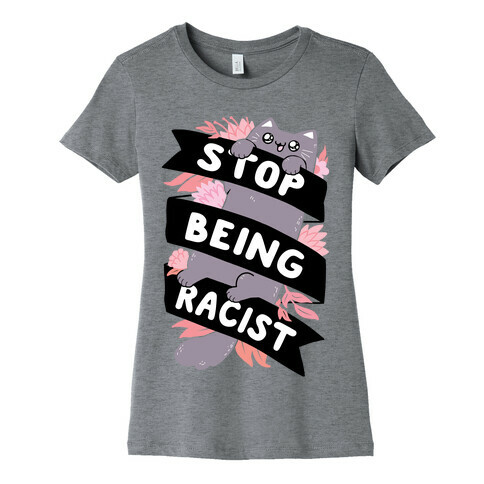 Stop Being Racist Womens T-Shirt