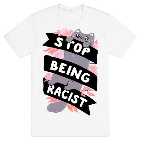 Stop Being Racist T-Shirt