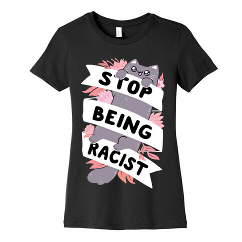 Stop Being Racist Womens T-Shirt