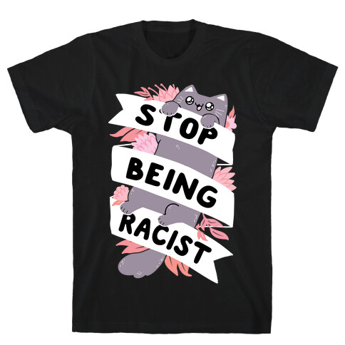 Stop Being Racist T-Shirt