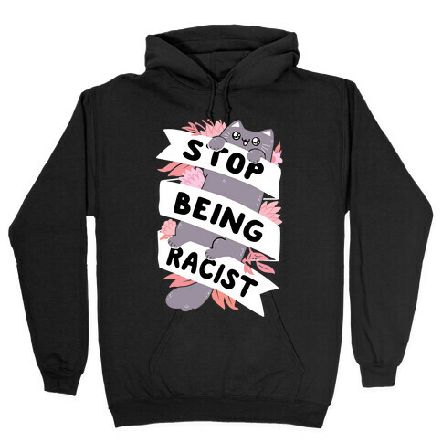 Stop Being Racist Hooded Sweatshirt