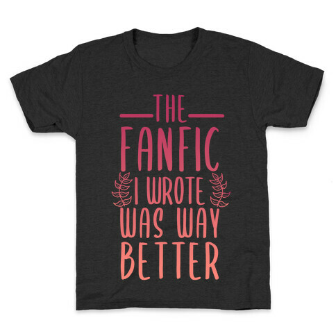 The Fanfic I Wrote Was Way Better Kids T-Shirt