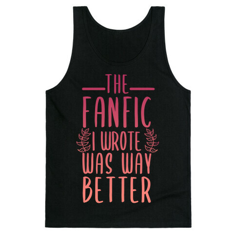 The Fanfic I Wrote Was Way Better Tank Top