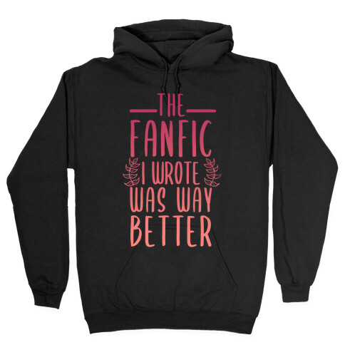 The Fanfic I Wrote Was Way Better Hooded Sweatshirt