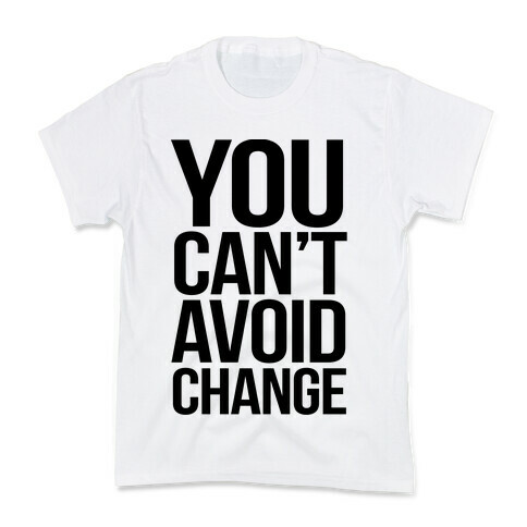 You Can't Avoid Change Kids T-Shirt