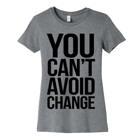 You Can't Avoid Change Womens T-Shirt
