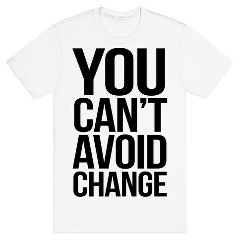 You Can't Avoid Change T-Shirt