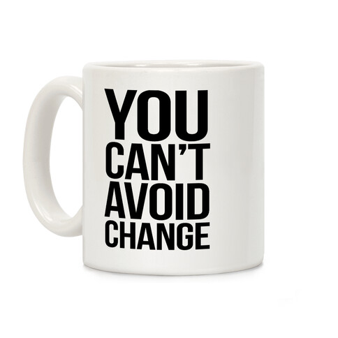 You Can't Avoid Change Coffee Mug