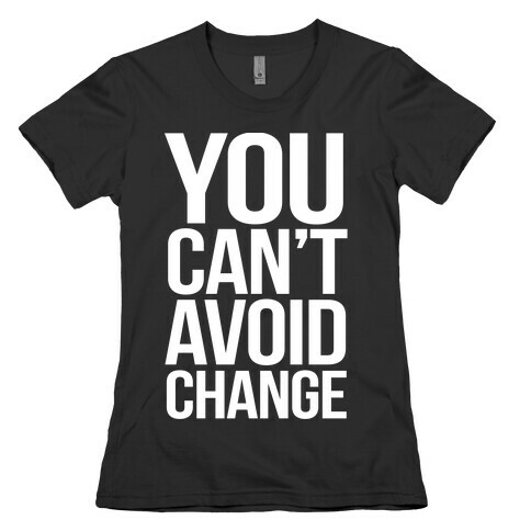 You Can't Avoid Change Womens T-Shirt
