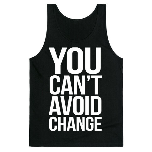 You Can't Avoid Change Tank Top