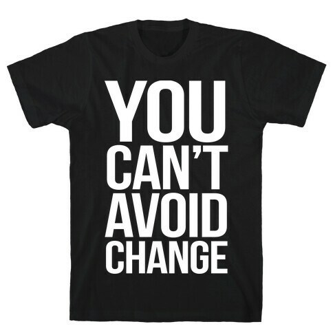 You Can't Avoid Change T-Shirt