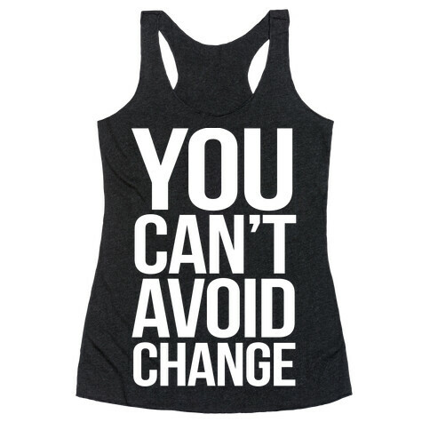 You Can't Avoid Change Racerback Tank Top