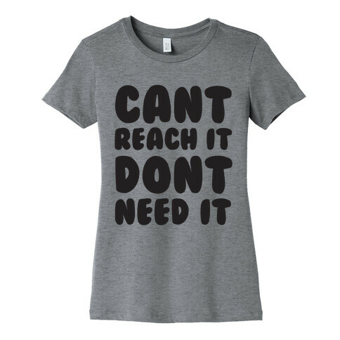 Can't Reach It Don't Need It Womens T-Shirt
