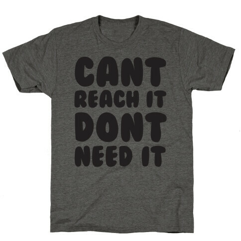 Can't Reach It Don't Need It T-Shirt