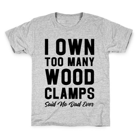 I Own Too Many Wood Clamps Said No Dad Ever Kids T-Shirt