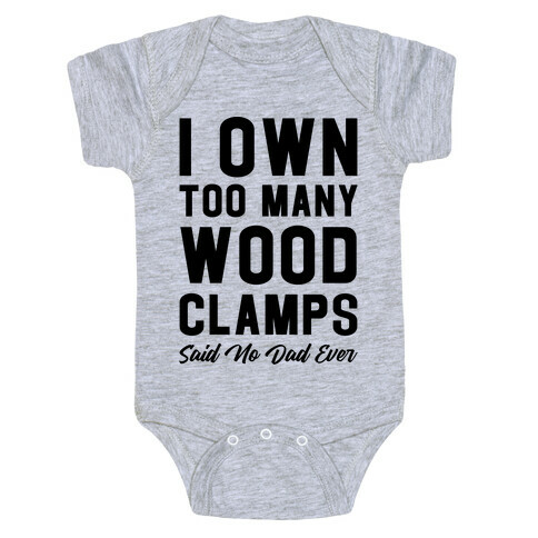 I Own Too Many Wood Clamps Said No Dad Ever Baby One-Piece
