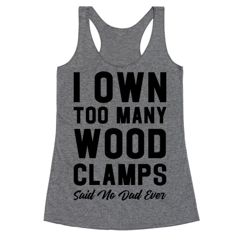 I Own Too Many Wood Clamps Said No Dad Ever Racerback Tank Top