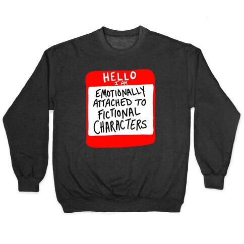 Hello I Am Emotionally Attached to Fictional Characters Pullover