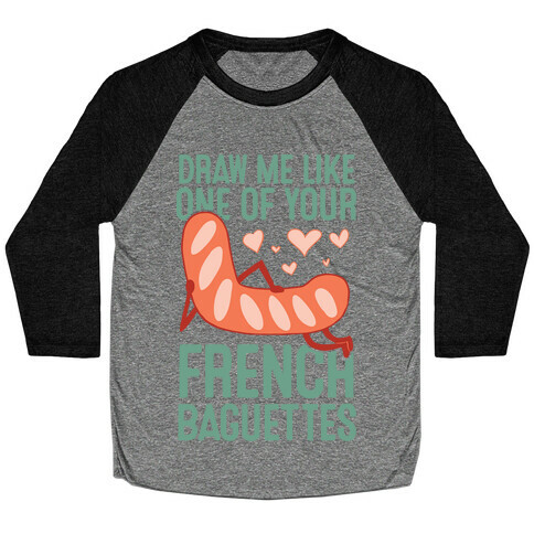 Draw Me Like One Of Your French Baguettes Baseball Tee