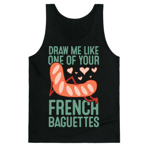 Draw Me Like One Of Your French Baguettes Tank Top
