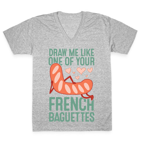 Draw Me Like One Of Your French Baguettes V-Neck Tee Shirt