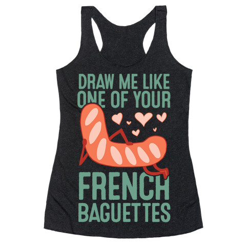 Draw Me Like One Of Your French Baguettes Racerback Tank Top