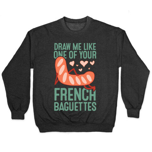 Draw Me Like One Of Your French Baguettes Pullover