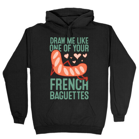 Draw Me Like One Of Your French Baguettes Hooded Sweatshirt
