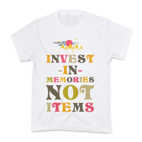 Invest in Memories Not Items Kids T-Shirt