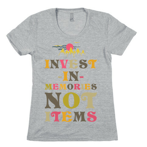 Invest in Memories Not Items Womens T-Shirt