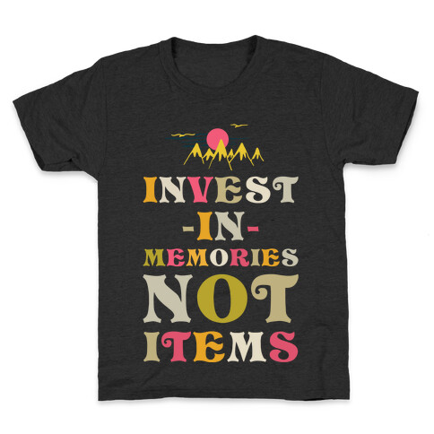 Invest in Memories Not Items Kids T-Shirt