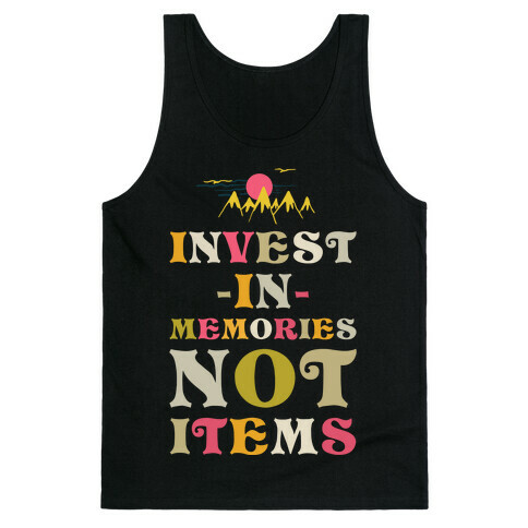 Invest in Memories Not Items Tank Top