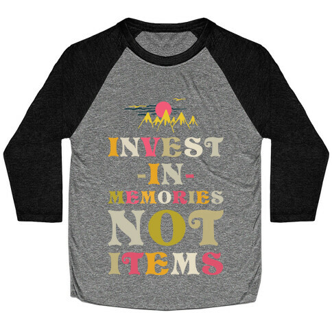 Invest in Memories Not Items Baseball Tee