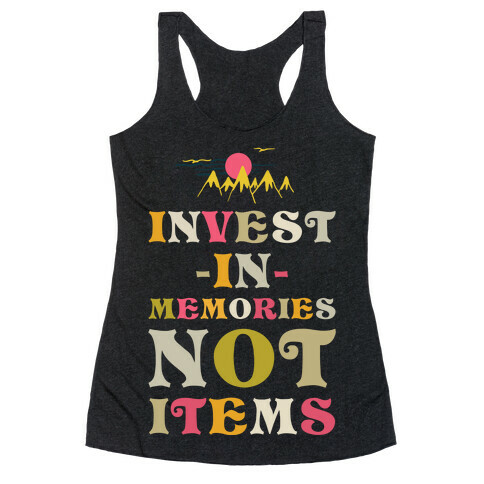 Invest in Memories Not Items Racerback Tank Top