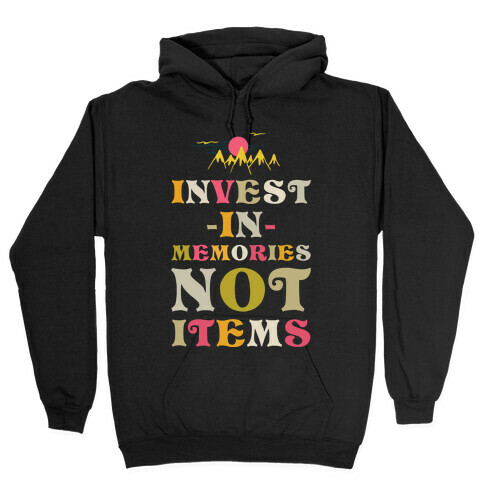 Invest in Memories Not Items Hooded Sweatshirt